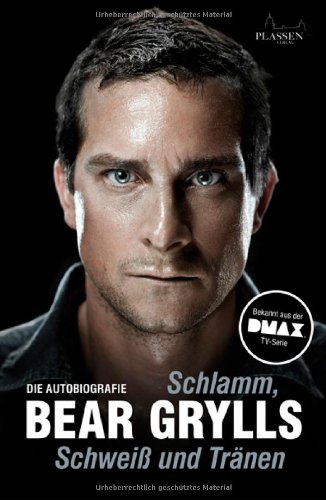 Schlamm, Schweiße und Tränen - Bear Grylls Autobiographie