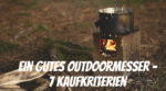 Ein gutes Outdoormesser - Die 7 Wichtigsten Kaufkriterien