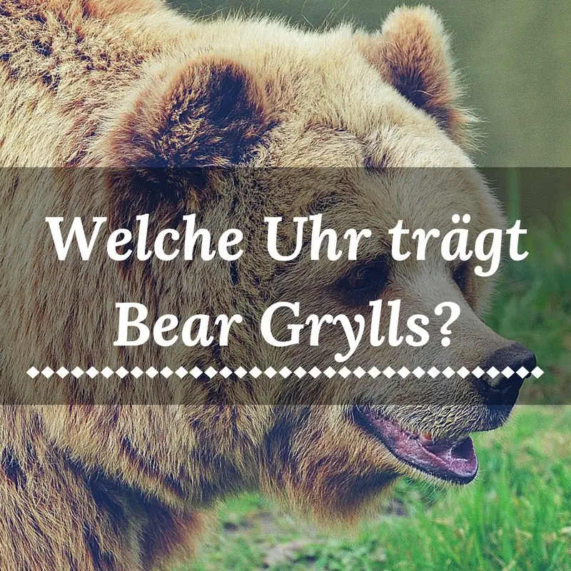 Welche Uhr trägt Bear Grylls am liebsten?