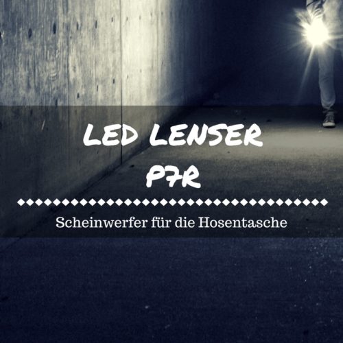 LED Lenser P7R 2017 - Pro und Contra im Detail